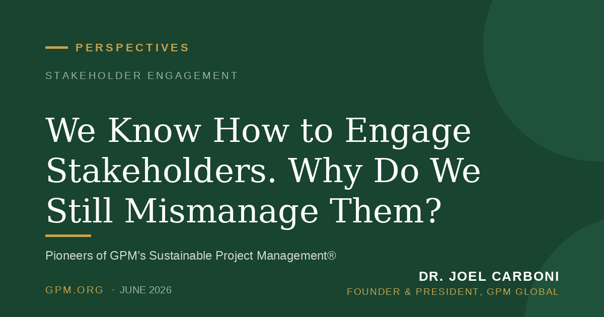We Know How to Engage Stakeholders. Why Do We Still Mismanage Them?